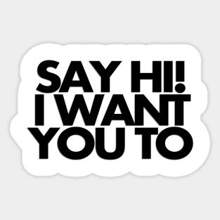 Say hi, I want you to Sticker